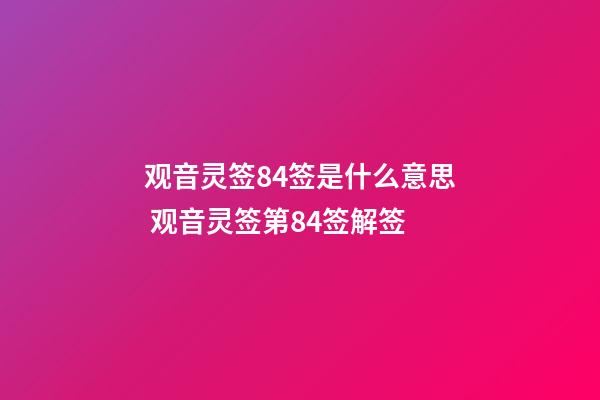 观音灵签84签是什么意思 观音灵签第84签解签